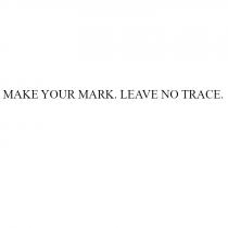 MAKE YOUR MARK LEAVE NO TRACETRACE