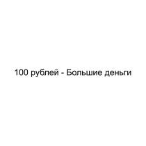 100 РУБЛЕЙ - БОЛЬШИЕ ДЕНЬГИДЕНЬГИ