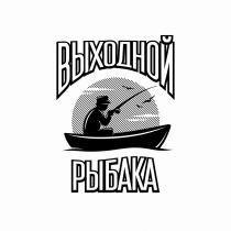 ВЫХОДНОЙ РЫБАКАРЫБАКА