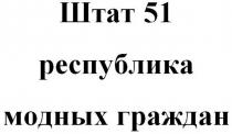 ШТАТ 51 РЕСПУБЛИКА МОДНЫХ ГРАЖДАНГРАЖДАН