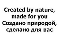 CREATED BY NATURE MADE FOR YOU СОЗДАНО ПРИРОДОЙ СДЕЛАНО ДЛЯ ВАСВАС