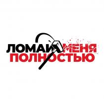 ЛОМАЙ МЕНЯ ПОЛНОСТЬЮ