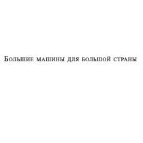 БОЛЬШИЕ МАШИНЫ ДЛЯ БОЛЬШОЙ СТРАНЫ