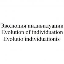 ЭВОЛЮЦИЯ ИНДИВИДУАЦИИ EVOLUTION OF INDIVIDUATION EVOLUTIO INDIVIDUATIONISINDIVIDUATIONIS