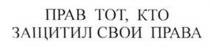 ПРАВ ТОТ КТО ЗАЩИТИЛ СВОИ ПРАВАПРАВА