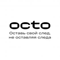 OCTO ОСТАВЬ СВОЙ СЛЕД НЕ ОСТАВЛЯЯ СЛЕДАСЛЕДА