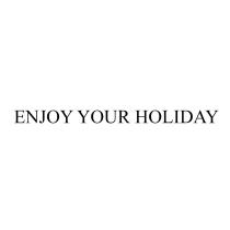 ENJOY YOUR HOLIDAYHOLIDAY