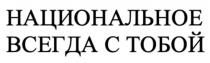 НАЦИОНАЛЬНОЕ ВСЕГДА С ТОБОЙТОБОЙ