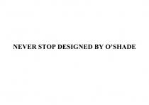 NEVER STOP DESIGNED BY OSHADEO'SHADE