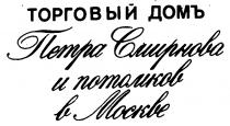 ПЕТРА СМИРНОВА И ПОТОМКОВ ТОРГОВЫЙ ДОМЪ В МОСКВЕ