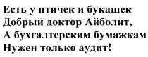 ЕСТЬ У ПТИЧЕК И БУКАШЕК ДОБРЫЙ ДОКТОР АЙБОЛИТ А БУХГАЛТЕРСКИМ БУМАЖКАМ НУЖЕН ТОЛЬКО АУДИТ