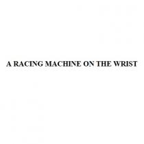 A RACING MACHINE ON THE WRIST