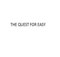 THE QUEST FOR EASY