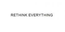 RETHINK EVERYTHING