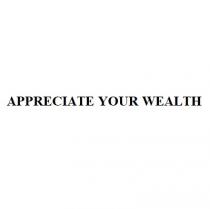 APPRECIATE YOUR WEALTH