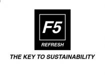 F5 REFRESH THE KEY TO SUSTAINABILITY