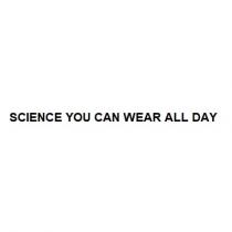 SCIENCE YOU CAN WEAR ALL DAY