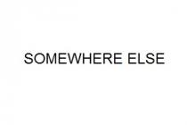 SOMEWHERE ELSE