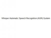 Whisper Automatic Speech Recognition (ASR) System