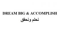 DREAM BIG & ACCOMPLISH ;نحلم ونحقق