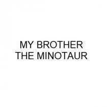 MY BROTHER THE MINOTAUR