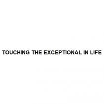 TOUCHING THE EXCEPTIONAL IN LIFE
