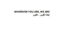WHEREVER YOU ARE, WE ARE;اينما تكون، نكون