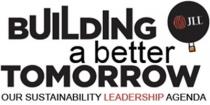 BUILDING a better TOMORROW OUR SUSTAINABILITY LEADERSHIP AGENDA JLL