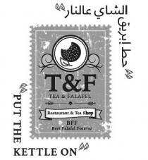 T&F Tea & Falafel BFF Best Falafel Forever Restaurant & Tea Shop Put The Kettle On;حط إبريق الشاي عالنار