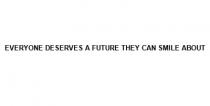 EVERYONE DESERVES A FUTURE THEY CAN SMILE ABOUT