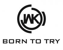 WK BORN TO TRY