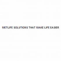 METLIFE SOLUTIONS THAT MAKE LIFE EASIER
