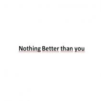 nothing better than you