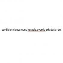 sevdiklerinle uyumunu hesapla,uyumlu arkadaşlar bul