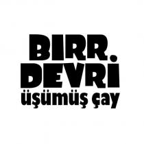 bırr devri üşümüş çay