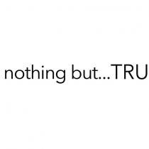 nothing but...tru