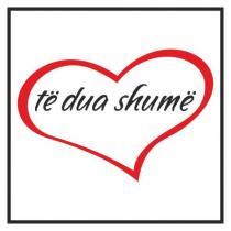 te dua shume
