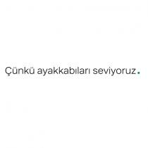 çünkü ayakkabıları seviyoruz