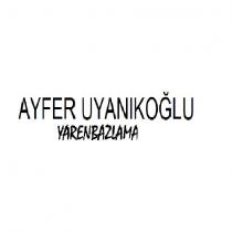 ayfer uyanıkoğlu yarenbazlama