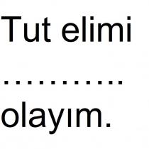 tut elimi ........... olayım.