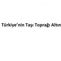 türkiye'nin taşı toprağı altın