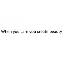 when you care you create beauty
