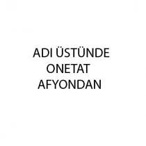 adı üstünde onetat afyondan