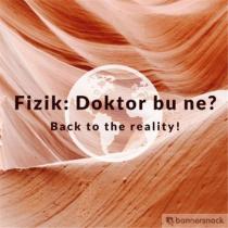 fizik: doktor bu ne? back to the reality!