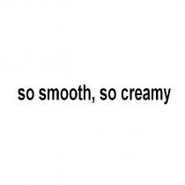 so smooth, so creamy