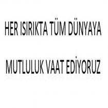 her ısırıkta tüm dünyaya mutluluk vaat ediyoruz