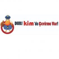 dur! kim'de çevirme var!