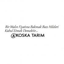 k bir malın fiyatına bakmak bazı hileleri kabul etmek demektir koska tarım