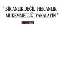 bir anlık değil, her anlık mükemmelliği yakalayın essential