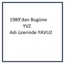 1989'dan bugüne yvz adı üzerinde yavuz